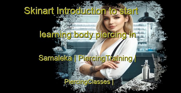 Skinart Introduction to start learning body piercing in Samaleka | PiercingTraining | PiercingClasses | SkinartTraining-the Democratic Republic of the Congo